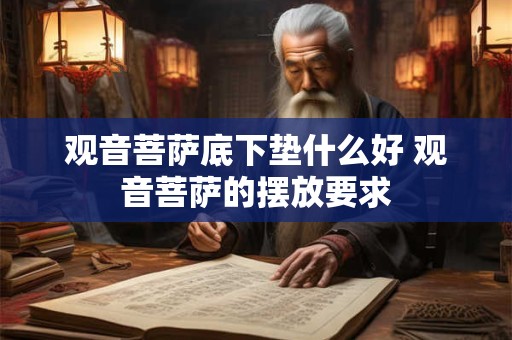观音菩萨底下垫什么好 观音菩萨的摆放要求