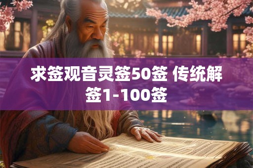 求签观音灵签50签 传统解签1-100签