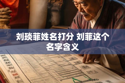 刘琰菲姓名打分 刘菲这个名字含义