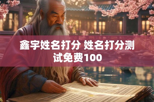 鑫宇姓名打分 姓名打分测试免费100