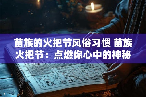 苗族的火把节风俗习惯 苗族火把节：点燃你心中的神秘之火！