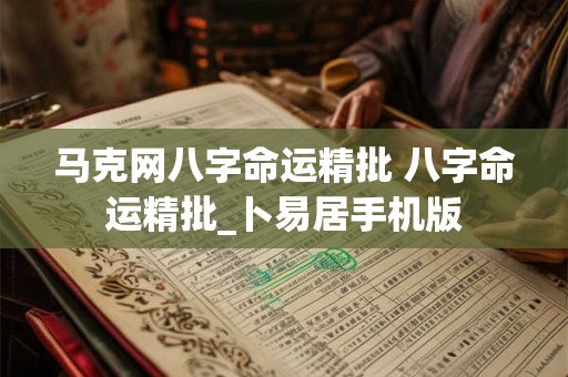 马克网八字命运精批 八字命运精批_卜易居手机版