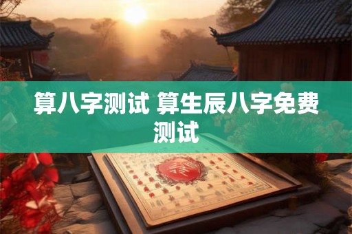 算八字测试 算生辰八字免费测试