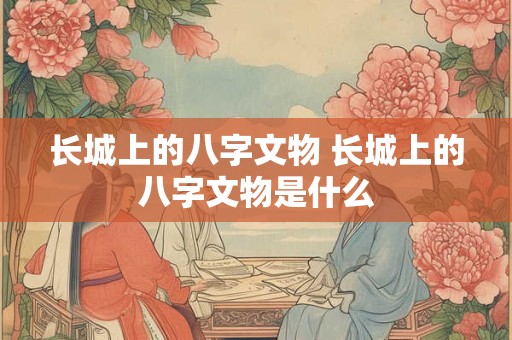 长城上的八字文物 长城上的八字文物是什么
