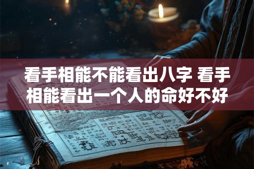 看手相能不能看出八字 看手相能看出一个人的命好不好吗