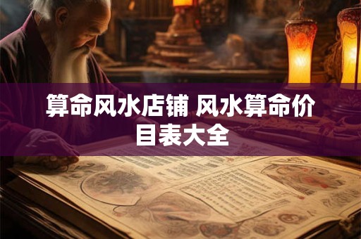 算命风水店铺 风水算命价目表大全