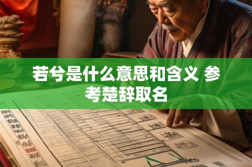 若兮是什么意思和含义 参考楚辞取名 若兮是什么意思和含义 参考楚辞取名