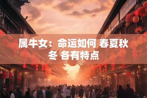 属牛女：命运如何 春夏秋冬 各有特点