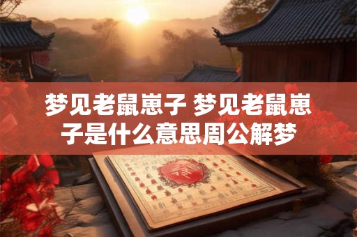 梦见老鼠崽子 梦见老鼠崽子是什么意思周公解梦