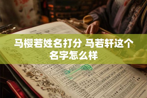 马樱若姓名打分 马若轩这个名字怎么样