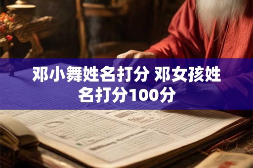 邓小舞姓名打分 邓女孩姓名打分100分
