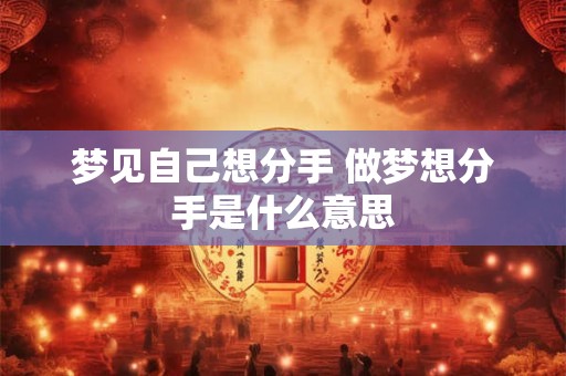 梦见自己想分手 做梦想分手是什么意思