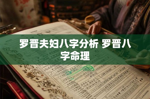 罗晋夫妇八字分析 罗晋八字命理