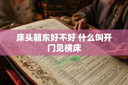 床头朝东好不好 什么叫开门见横床