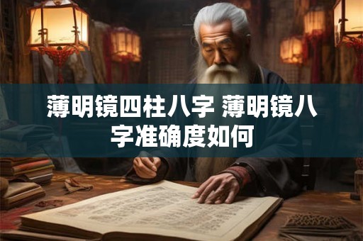 薄明镜四柱八字 薄明镜八字准确度如何