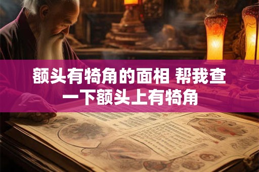 额头有犄角的面相 帮我查一下额头上有犄角