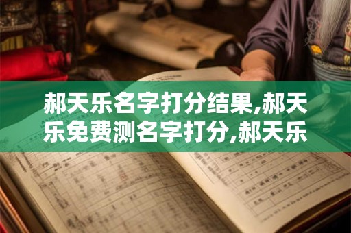 郝天乐名字打分结果,郝天乐免费测名字打分,郝天乐周易免费测名字打分