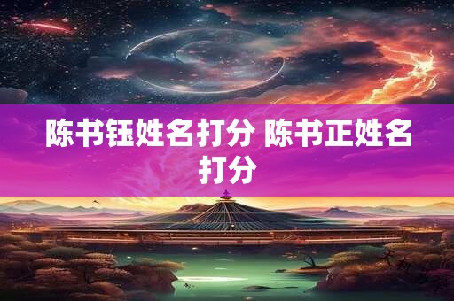 陈书钰姓名打分 陈书正姓名打分