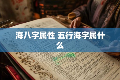 海八字属性 五行海字属什么
