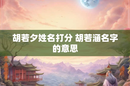 胡若夕姓名打分 胡若涵名字的意思