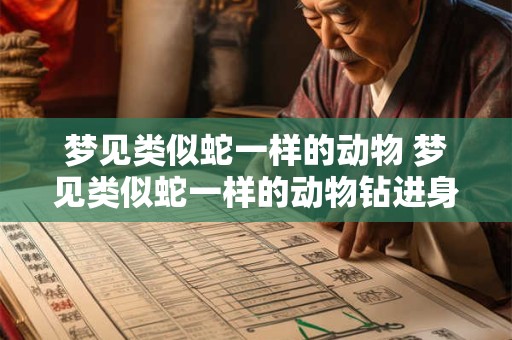 梦见类似蛇一样的动物 梦见类似蛇一样的动物钻进身体里