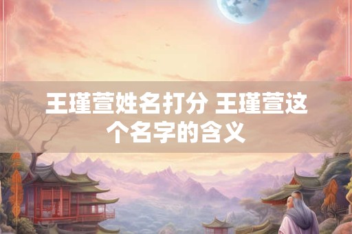 王瑾萱姓名打分 王瑾萱这个名字的含义