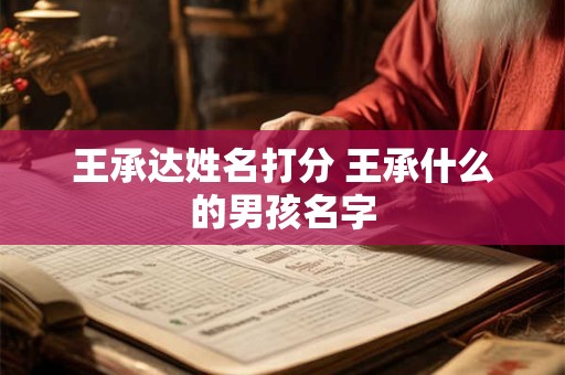 王承达姓名打分 王承什么的男孩名字