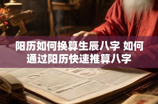 阳历如何换算生辰八字 如何通过阳历快速推算八字
