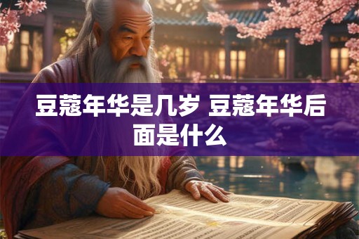 豆蔻年华是几岁 豆蔻年华后面是什么