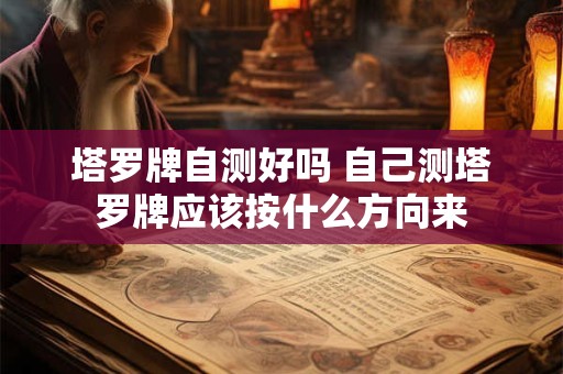 塔罗牌自测好吗 自己测塔罗牌应该按什么方向来