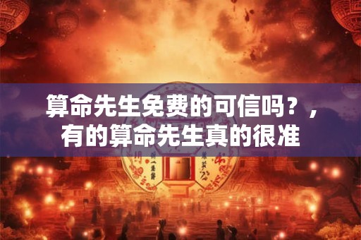 算命先生免费的可信吗？,有的算命先生真的很准