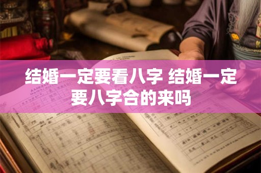 结婚一定要看八字 结婚一定要八字合的来吗