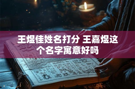 王煜佳姓名打分 王嘉煜这个名字寓意好吗