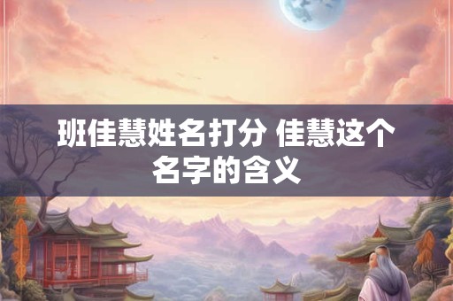 班佳慧姓名打分 佳慧这个名字的含义