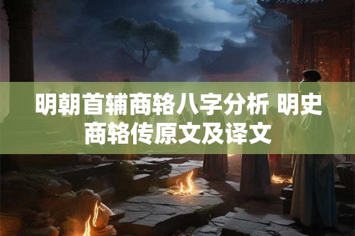 明朝首辅商辂八字分析 明史商辂传原文及译文