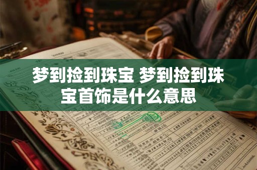 梦到捡到珠宝 梦到捡到珠宝首饰是什么意思