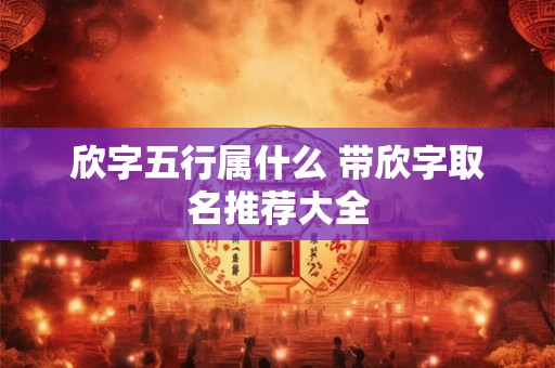 欣字五行属什么 带欣字取名推荐大全