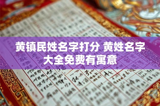 黄镇民姓名字打分 黄姓名字大全免费有寓意