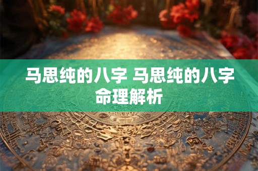 马思纯的八字 马思纯的八字命理解析