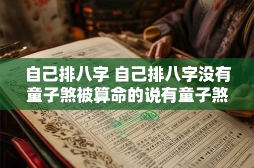自己排八字 自己排八字没有童子煞被算命的说有童子煞