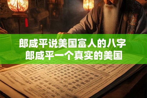郎咸平说美国富人的八字 郎咸平一个真实的美国
