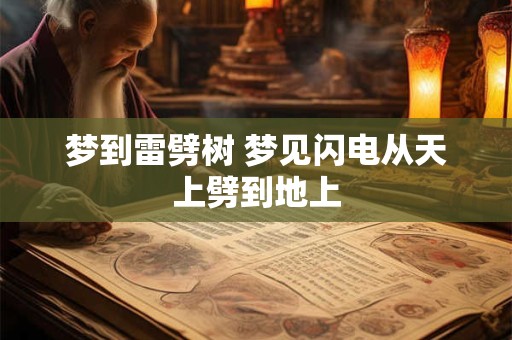 梦到雷劈树 梦见闪电从天上劈到地上