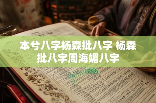 本兮八字杨森批八字 杨森批八字周海媚八字