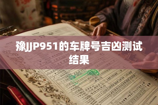 豫JJP951的车牌号吉凶测试结果