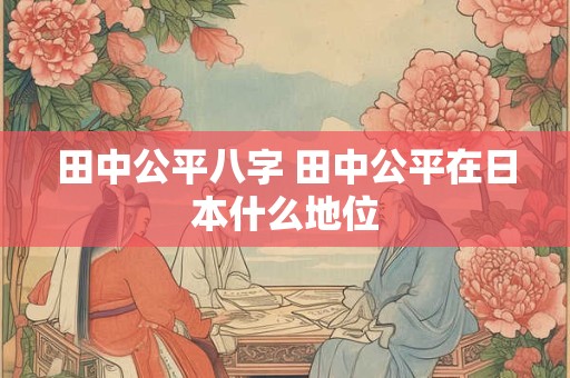 田中公平八字 田中公平在日本什么地位