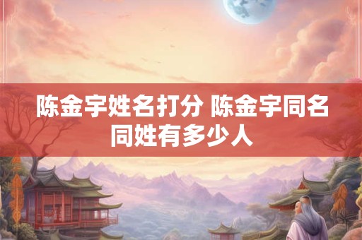 陈金宇姓名打分 陈金宇同名同姓有多少人