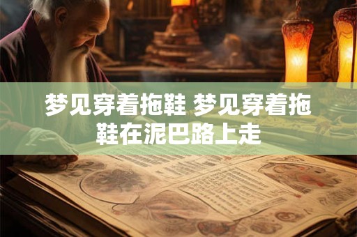梦见穿着拖鞋 梦见穿着拖鞋在泥巴路上走
