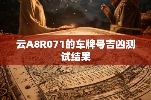 云A8R071的车牌号吉凶测试结果