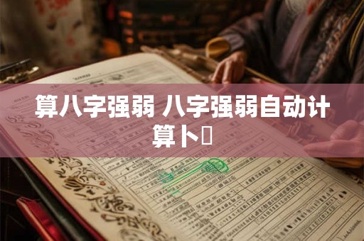 算八字强弱 八字强弱自动计算卜昜