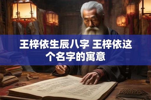 王梓依生辰八字 王梓依这个名字的寓意